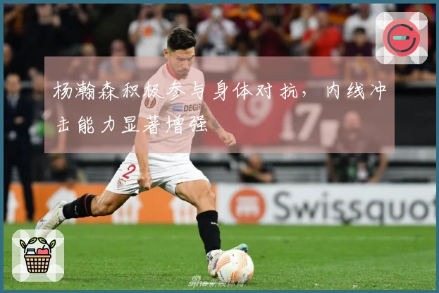 杨瀚森积极参与身体对抗，内线冲击能力显著增强